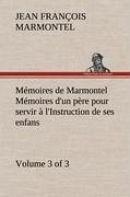 Mémoires de Marmontel (3 of 3) Mémoires d'un père pour servir à l'Instruction de ses enfans - Marmontel, Jean François