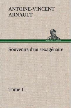 Souvenirs d'un sexagénaire, Tome I - Arnault, Antoine-Vincent