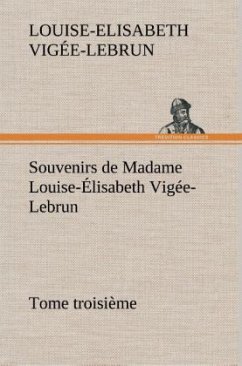 Souvenirs de Madame Louise-Élisabeth Vigée-Lebrun, Tome troisième - Vigée-Lebrun, Louise-Elisabeth