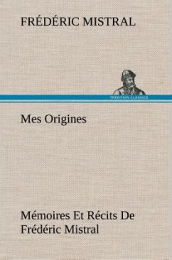 Mes Origines; Mémoires Et Récits De Frédéric Mistral - Mistral, Frédéric
