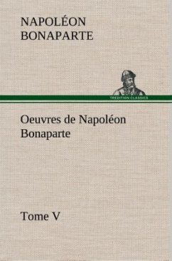 Oeuvres de Napoléon Bonaparte, Tome V. - Napoleon I. Bonaparte, Kaiser