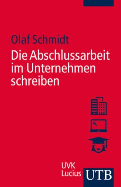 Die Abschlussarbeit im Unternehmen schreiben - Schmidt, Olaf