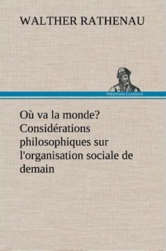 Où va la monde? Considérations philosophiques sur l'organisation sociale de demain - Rathenau, Walther