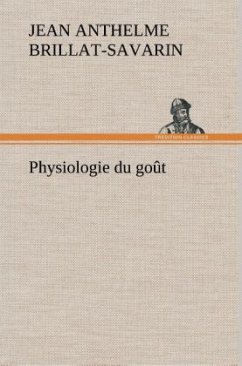 Physiologie du goût - Brillat-Savarin, Jean Anthelme