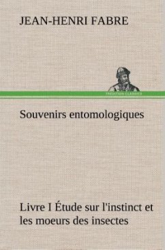 Souvenirs entomologiques - Livre I Étude sur l'instinct et les moeurs des insectes - Fabre, Jean-Henri