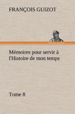 Mémoires pour servir à l'Histoire de mon temps (Tome 8) - Guizot, M. François