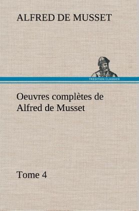 Oeuvres complètes de Alfred de Musset - Tome 4 Oeuvres complètes de Alfred de Musset - Tome 4