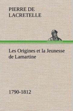 Les Origines et la Jeunesse de Lamartine 1790-1812 - Lacretelle, Pierre de