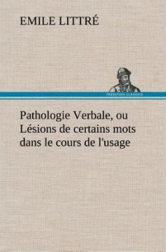 Pathologie Verbale, ou Lésions de certains mots dans le cours de l'usage - Littré, Emile