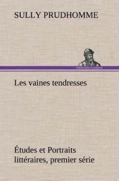 Les vaines tendresses Études et Portraits littéraires, premier série - Prudhomme, Sully