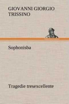 Sophonisba Tragedie tresexcellente, tant pour l'argument, que pour le poly langage et graves sentences dont elle est ornée - Trissino, Giovanni Giorgio