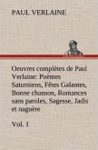Oeuvres complètes de Paul Verlaine, Vol. 1 Poèmes Saturniens, Fêtes Galantes, Bonne chanson, Romances sans paroles, Sagesse, Jadis et naguère