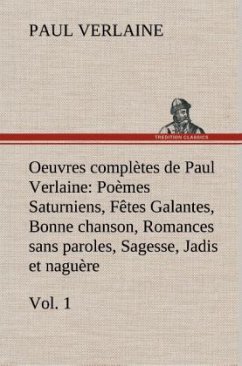 Oeuvres complètes de Paul Verlaine, Vol. 1 Poèmes Saturniens, Fêtes Galantes, Bonne chanson, Romances sans paroles, Sagesse, Jadis et naguère - Verlaine, Paul
