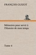 Mémoires pour servir à l'Histoire de mon temps (Tome 4) - Guizot, M. François