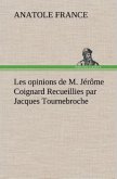 Les opinions de M. Jérôme Coignard Recueillies par Jacques Tournebroche