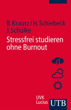 Stressfrei studieren ohne Burnout - Krautz, Barbara; Schiebeck, Heike; Schülke, Jörg