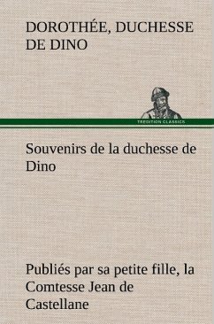 Souvenirs de la duchesse de Dino publiés par sa petite fille, la Comtesse Jean de Castellane. - Dino, Dorothee