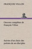 Oeuvres complètes de François Villon Suivies d'un choix des poésies de ses disciples