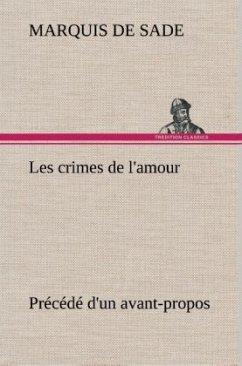 Les crimes de l'amour Précédé d'un avant-propos, suivi des idées sur les romans, de l'auteur des crimes de l'amour à Villeterque, d'une notice bio-bibliographique du marquis de Sade: l'homme et ses écrits et du discours prononcé par le marquis de Sade à la section des piques. - Sade, Donatien A. Fr. Marquis de