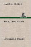 Renan, Taine, Michelet Les maîtres de l'histoire