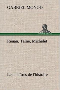 Renan, Taine, Michelet Les maîtres de l'histoire - Monod, Gabriel