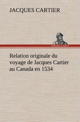 Relation originale du voyage de Jacques Cartier au Canada en 1534 Relation originale du voyage de Jacques Cartier au Canada en 1534