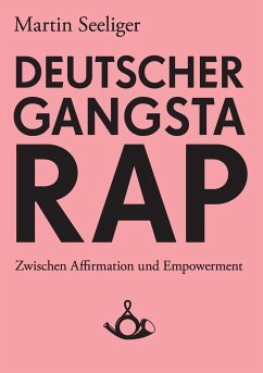 Deutscher Gangstarap. Zwischen Affirmation und Empowerment - Seeliger, Martin