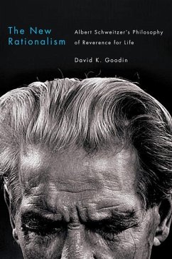 The New Rationalism: Albert Schweitzer's Philosophy of Reverence for Life - Goodin, David K.