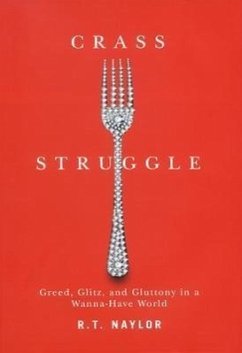 Crass Struggle: Greed, Glitz, and Gluttony in a Wanna-Have World - Naylor, R. T.