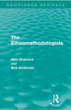 The Ethnomethodologists (Routledge Revivals) - Sharrock, W W; Anderson, Bob