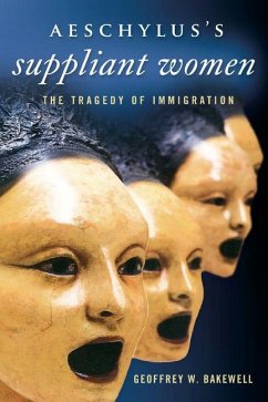 Aeschylusas Suppliant Women: The Tragedy of Immigration - Bakewell, Geoffrey W.