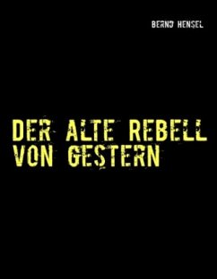 Der alte Rebell von gestern - Hensel, Bernd