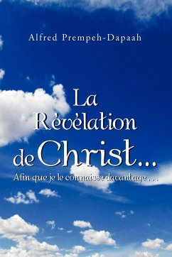 La Revelation de Christ.Afin Que Je Le Connaisse Davantage... - Prempeh-Dapaah, Alfred