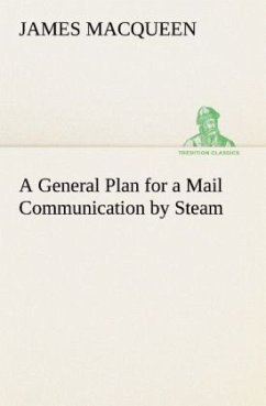 A General Plan for a Mail Communication by Steam, Between Great Britain and the Eastern and Western Parts of the World - MacQueen, James