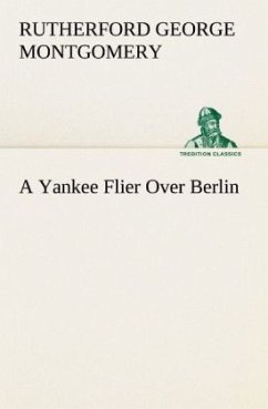 A Yankee Flier Over Berlin - Montgomery, Rutherford George