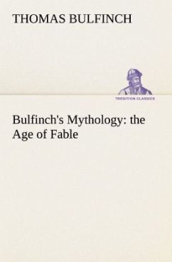 Bulfinch's Mythology: the Age of Fable - Bulfinch, Thomas