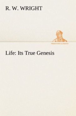 Life: Its True Genesis - Wright, R. W.