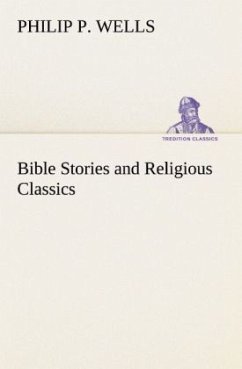 Bible Stories and Religious Classics - Wells, Philip P.