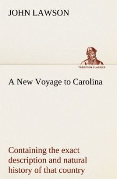 A New Voyage to Carolina, containing the exact description and natural history of that country; together with the present state thereof; and a journal of a thousand miles, travel'd thro' several nations of Indians; giving a particular account of their customs, manners, etc. - Lawson, John