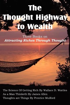 The Thought Highway to Wealth - Three Books on Attracting Riches Through Thought - Wattles, Wallace D.; Allen, James; Mulford, Prentice