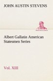 Albert Gallatin American Statesmen Series, Vol. XIII