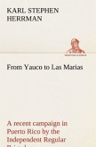 From Yauco to Las Marias A recent campaign in Puerto Rico by the Independent Regular Brigade under the command of Brig. General Schwan