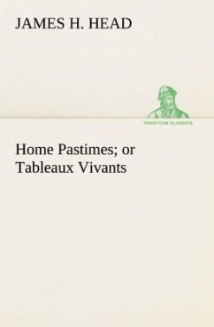 Home Pastimes; or Tableaux Vivants - Head, James H.