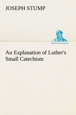 An Explanation of Luther's Small Catechism - Stump, Joseph