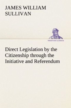 Direct Legislation by the Citizenship through the Initiative and Referendum - Sullivan, James William