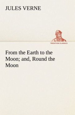 From the Earth to the Moon; and, Round the Moon - Verne, Jules