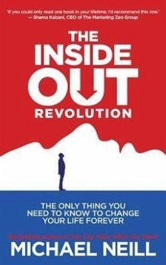 The Inside-Out Revolution: The Only Thing You Need to Know to Change Your Life Forever - Neill, Michael
