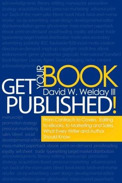 Get Your Book Published!: From Contracts to Covers, Editing to Ebooks, Marketing and Sales, What Every Writer and Author Should Know - Welday III, David
