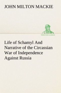 Life of Schamyl And Narrative of the Circassian War of Independence Against Russia - Mackie, John Milton