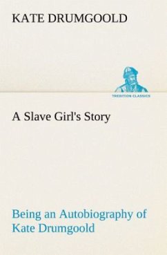 A Slave Girl's Story Being an Autobiography of Kate Drumgoold. - Drumgoold, Kate